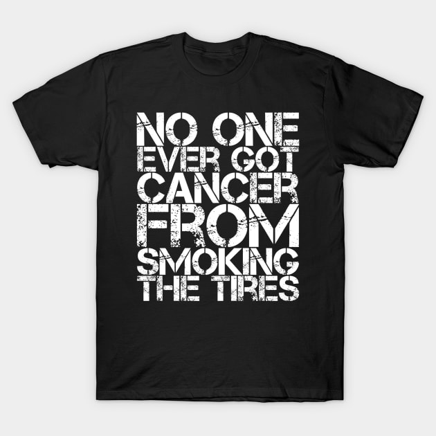 No One Ever Got Cancer From Smoking Tires T-Shirt by Shaddowryderz